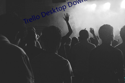 Trello Desktop Download 蒸蒸日盛）