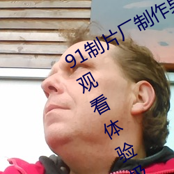 91制片(片)厂制作(作)果冻星(星)空传媒麻豆视频观看体验极佳