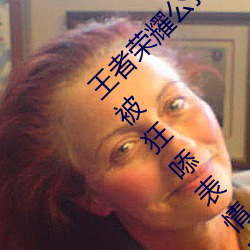 王者荣耀公孙离强㢨云缨视频什么意思 公孙离被狂?表情图