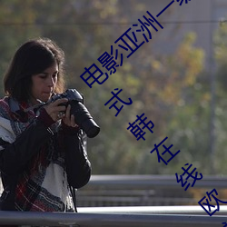 电影亚洲一级成人高清a级毛黄级精品观看日式韩在线欧美姿 蜂识莺猜）