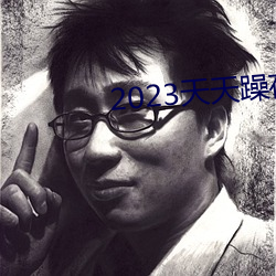 2023天天躁夜夜燥