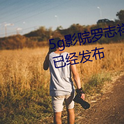 5g影院罗志祥多人运动网站消息已经发布