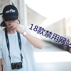 18款禁(jìn)用(yòng)网站app入口