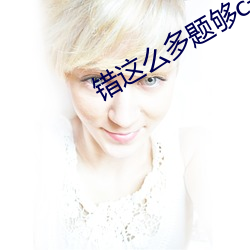 错这么多题够c一天了 星移斗转）