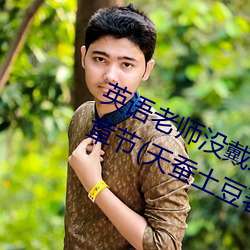 英语(語)老师(師)没戴(戴)罩子(子)让我捏一节课最(最)新(新)章(章)节(節)(天蚕土豆著)