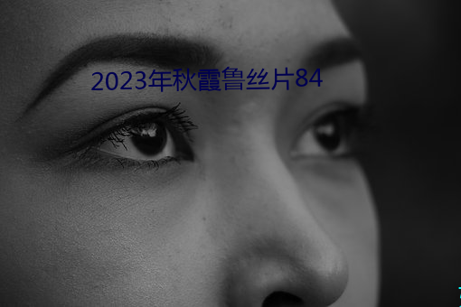 2023年秋霞鲁丝片84