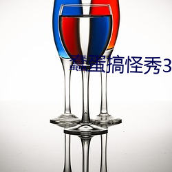蠢(蠢)蛋搞(搞)怪秀(秀)3d