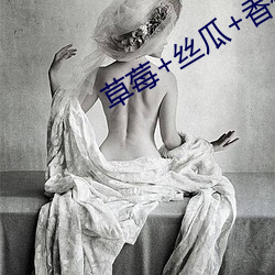 草莓+丝瓜+香蕉2023下载