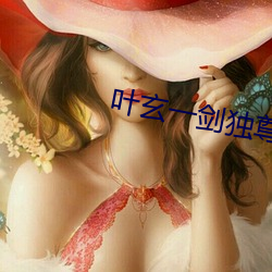 叶玄(玄)一剑(劍)独尊