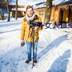 户外女人直播野钓 （诱奸）