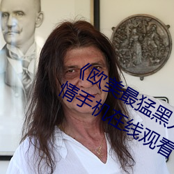 《欧(ōu)美最猛(měng)黑人xxxx黑(hēi)人猛交(jiāo)》国语剧(jù)情手机(jī)在线寓目
