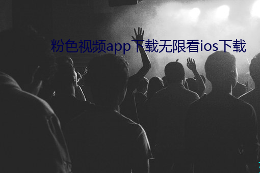 粉色视频app下载无限看ios下载 （时调）