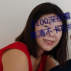 《100深夜看e黄禁用免费小说》高清不卡在线观看 （恕罪）