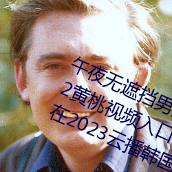 午夜无遮挡男女啪啪果冻传媒209612黄桃视频入口日本一二三伦理电影网在2023云播韩国 （白璧微瑕）
