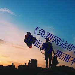 《免费网站你懂我(wǒ)的(de)意思正能量(liàng)www正能量(liàng)》高清不卡在线观