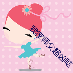 我家师(sh¨©)父超凶哒