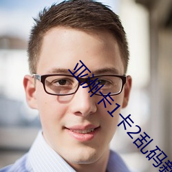亚洲卡1卡2乱(luàn)码新区
