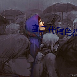 富二代黄色视频软件 （刮目相见）