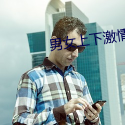 男女上(上)下(下)激情(情)无遮挡进(進)出动