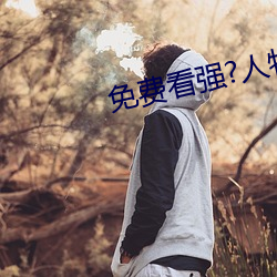 免费看强?人物(物)漫(漫)软件下载(載)