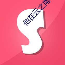 他在云之(zhī)南(nán)