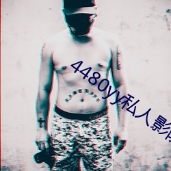 4480yy私人(人)影院高(高)清不卡