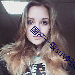 国产一级(級)suv妇女(女)