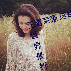 王者荣耀 这是一个充满足交的王者世界最新章节列表