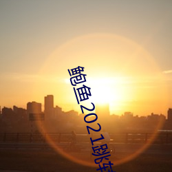 鲍鱼2021跳转网页3秒