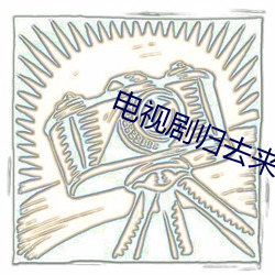 电视(sh)剧归(guī)去来