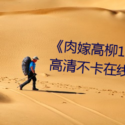 《肉嫁高(gāo)柳1～4在线播(bō)放(fàng)如如(rú)》高清不卡在线(xiàn)观(guān)看
