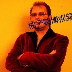 柚子赌博视频直播