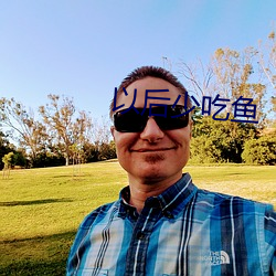 以后少吃鱼 （告罪