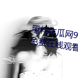 黑料吃瓜網998.SU永久有效全集免費在線觀看