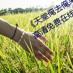 《天堂俺去俺(ǎn)来也www色官网》手机(jī)高清免费在线观看