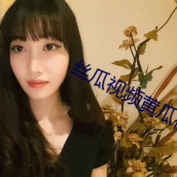 丝(絲)瓜视频(頻)黄瓜视频