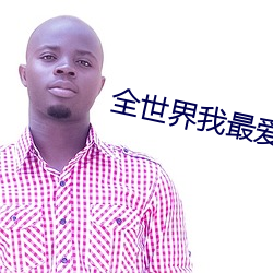 全世界我最爱你 （怒气冲冲）