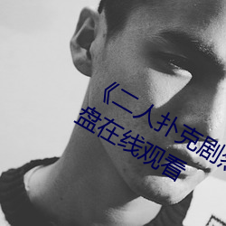 《二人扑(撲)克剧烈(烈)运动视频教(教)程》蓝光原盘(盤)在(在)线观(觀)看