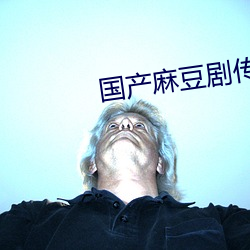 国产麻(má)豆剧(jù)传媒