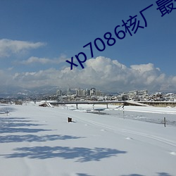 xp7086核(hé)厂最新合集