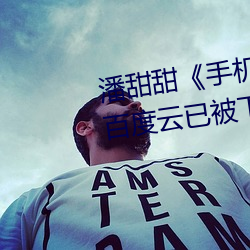 潘甜甜手机的秘密《七夕百度云已被下架是真的吗