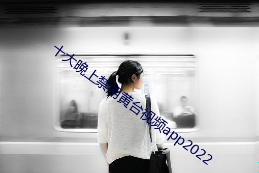 十大晚上禁用黃台視頻app2022