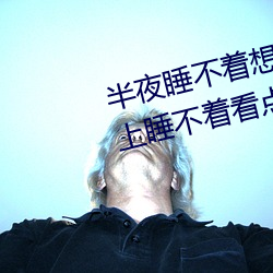 半夜睡不着想看点刺激的东西:晚上睡不着看点害羞事一个人