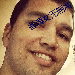 香魂(魂)女(女)无删(刪)减(減)
