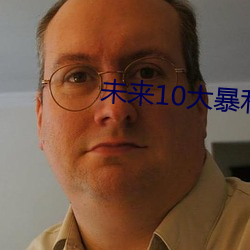 未来10大暴利行业