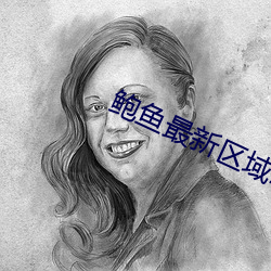 鲍(鮑)鱼(魚)最新(新)区域(域)2021
