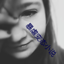 暴虐(虐)变(變)态小说