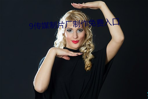 9传媒制片厂制作免费入口