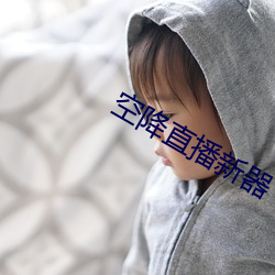 空降直播新器 （援引