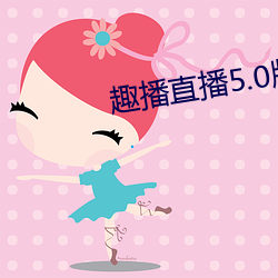 趣播直播5.0版本